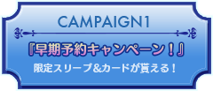 CAMPAIGN1『早期予約キャンペーン！』限定スリーブ＆カードが貰える！