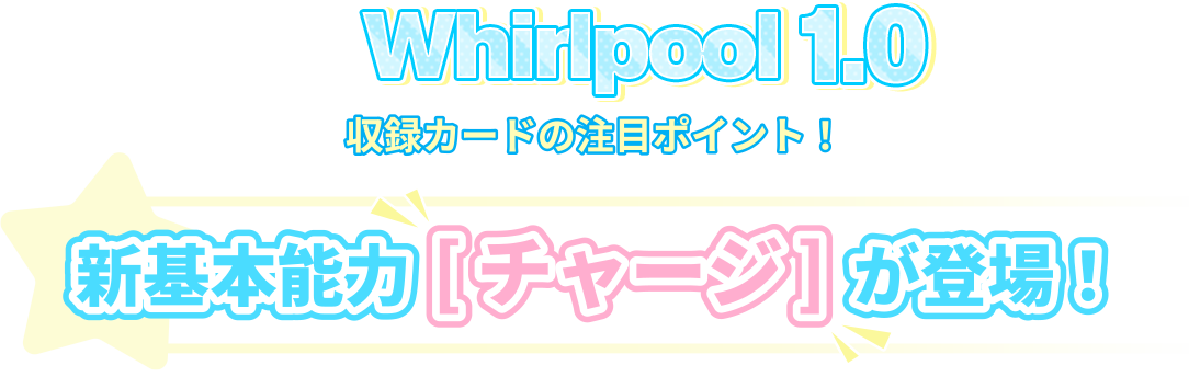 Ver.Whirlpool 1.0 収録カードの注目ポイント！新基本能力[チャージ]が登場！